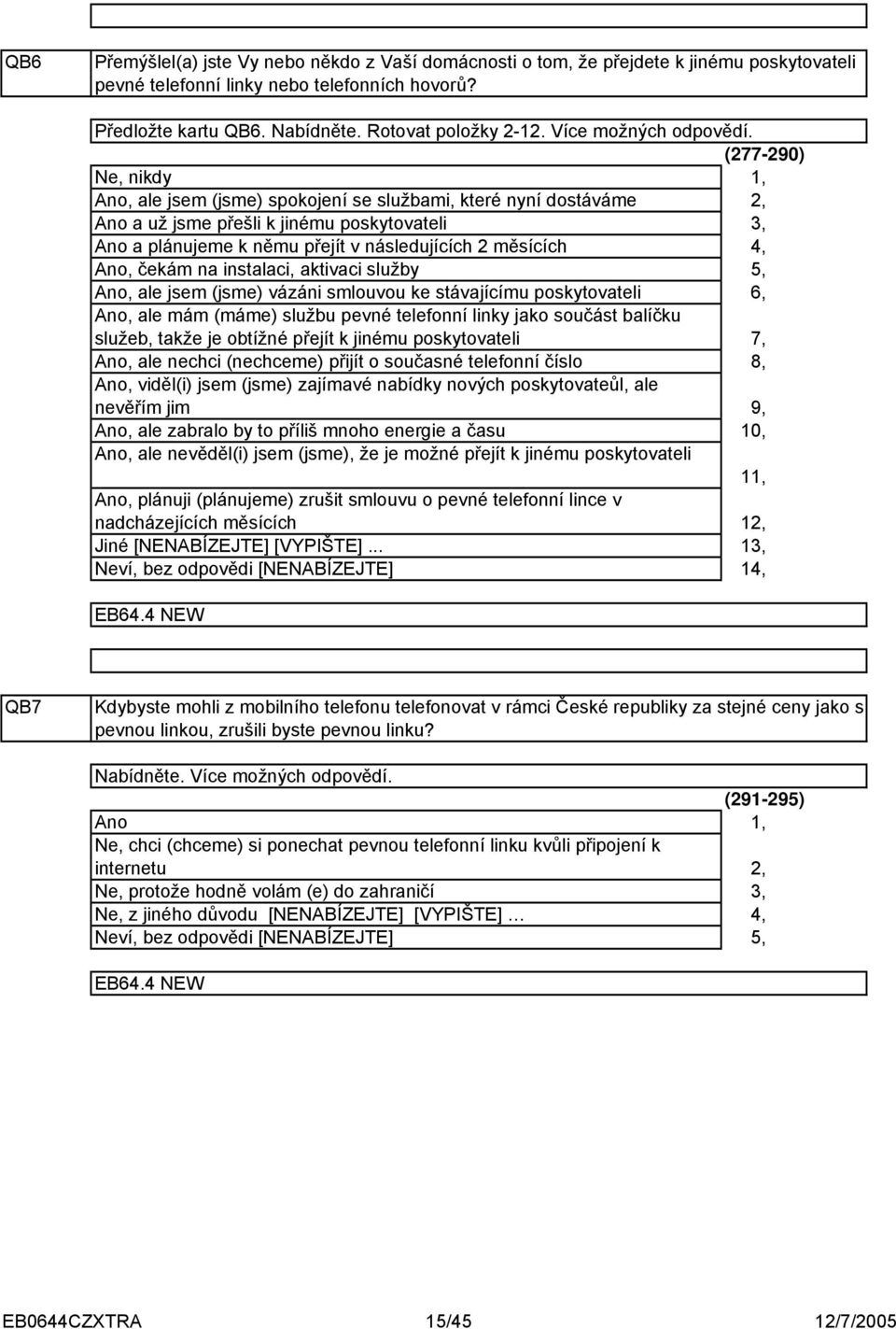 (77-90) Ne, nikdy, Ano, ale jsem (jsme) spokojení se službami, které nyní dostáváme, Ano a už jsme přešli k jinému poskytovateli Ano a plánujeme k němu přejít v následujících měsících Ano, čekám na