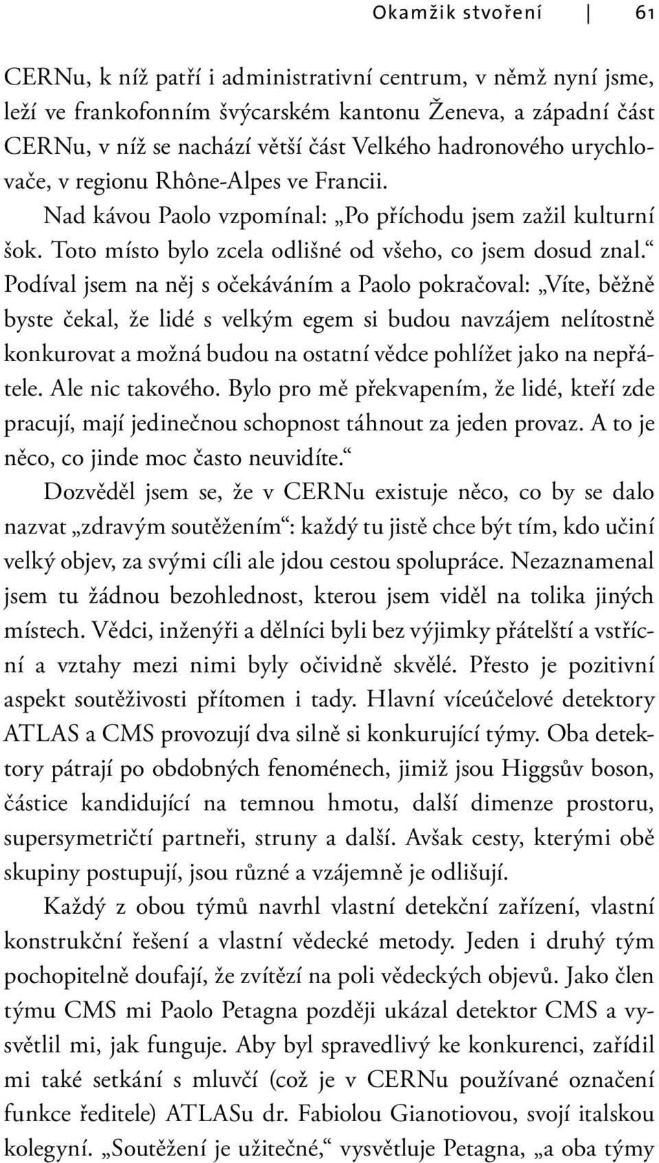 Podíval jsem na něj s očekáváním a Paolo pokračoval: Víte, běžně byste čekal, že lidé s velkým egem si budou navzájem nelítostně konkurovat a možná budou na ostatní vědce pohlížet jako na nepřátele.