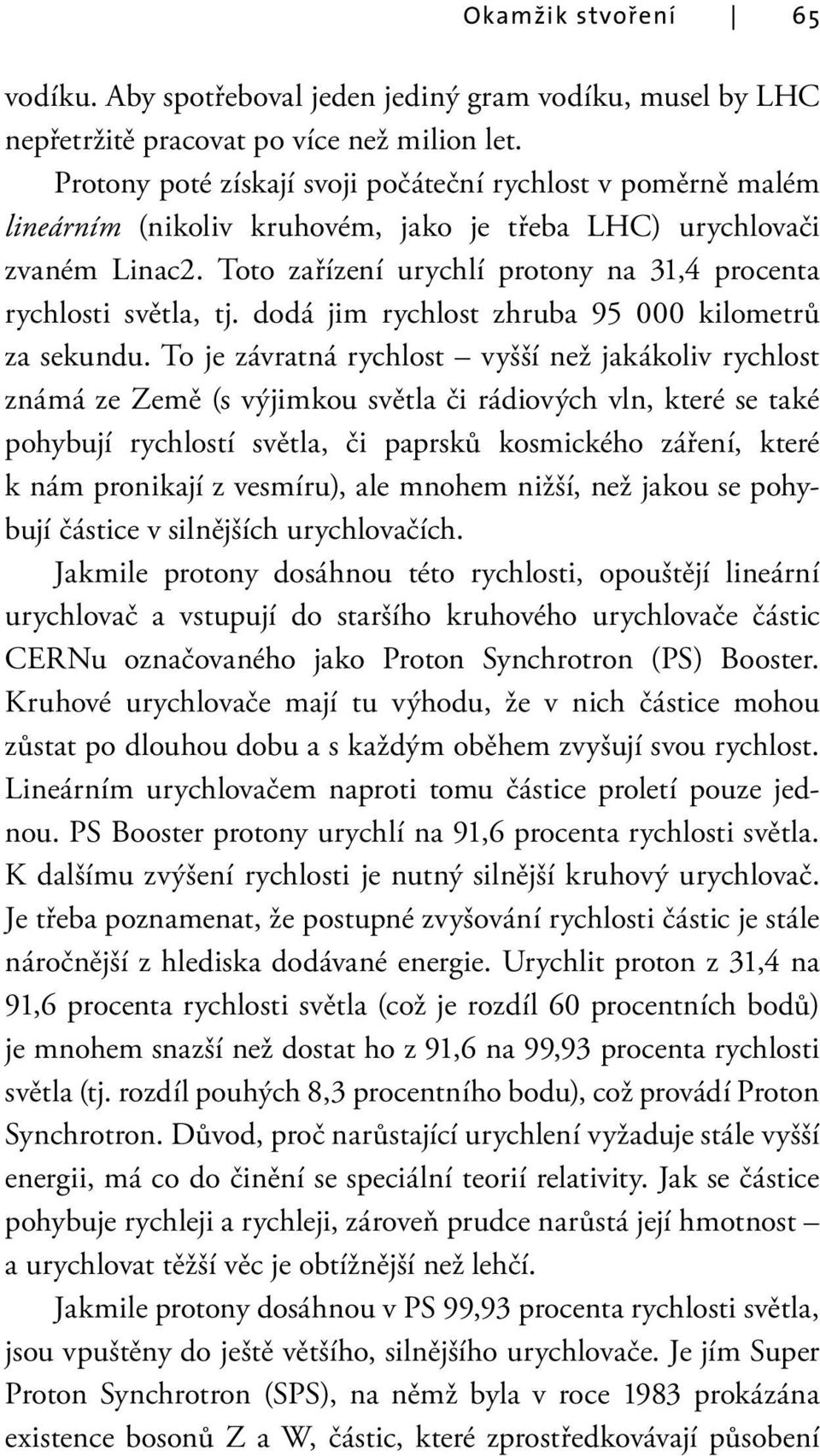 Toto zařízení urychlí protony na 31,4 procenta rychlosti světla, tj. dodá jim rychlost zhruba 95 000 kilometrů za sekundu.