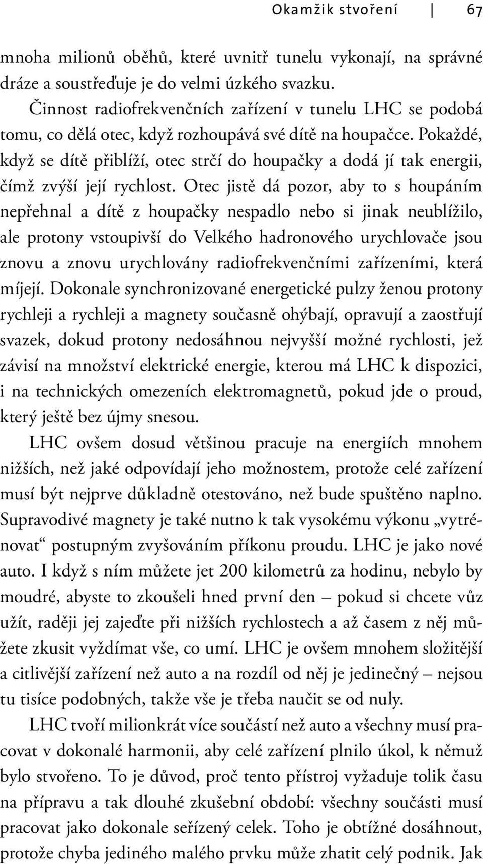 Pokaždé, když se dítě přiblíží, otec strčí do houpačky a dodá jí tak energii, čímž zvýší její rychlost.