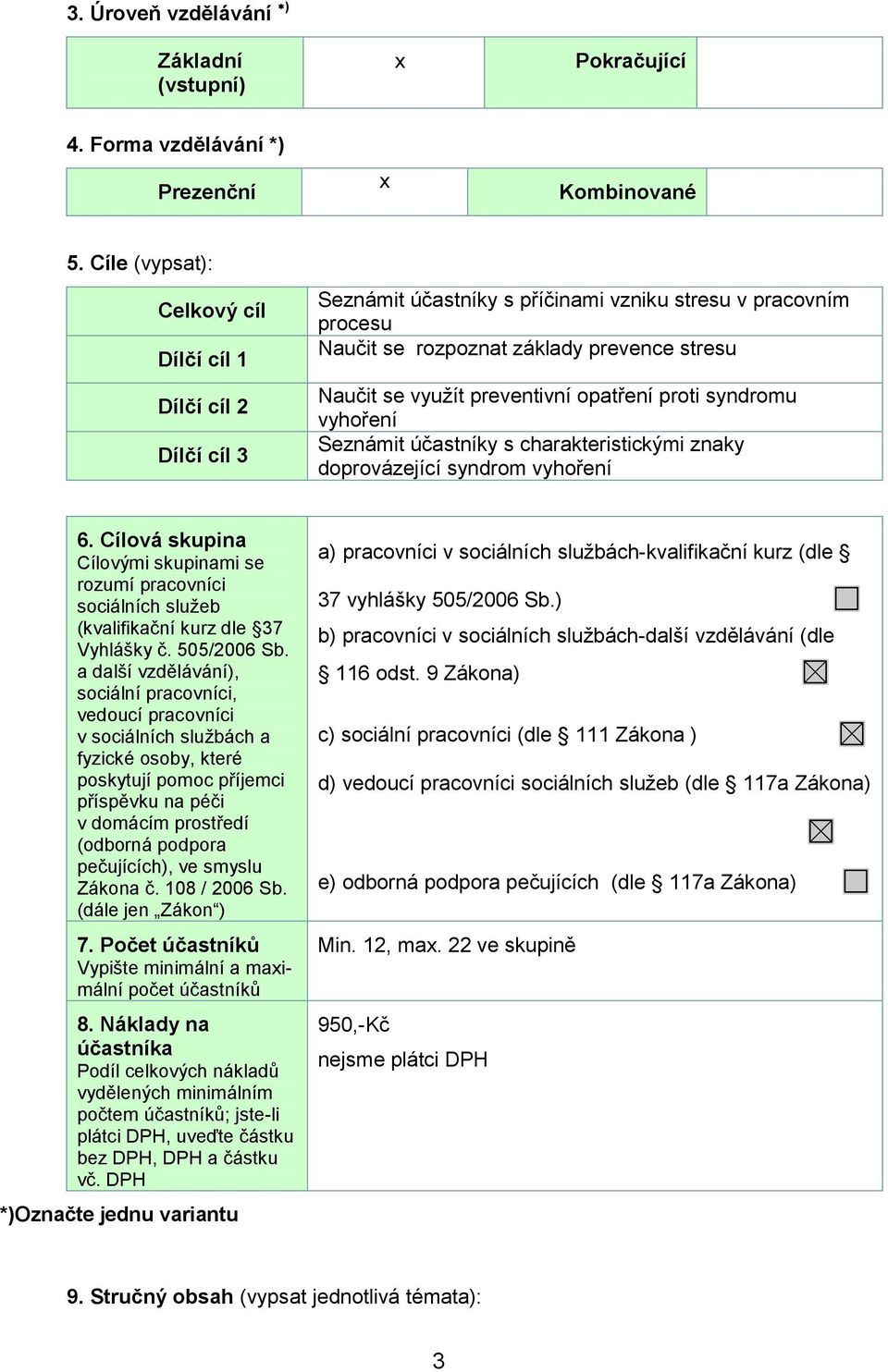 preventivní opatření proti syndromu vyhoření Seznámit účastníky s charakteristickými znaky doprovázející syndrom vyhoření 6.