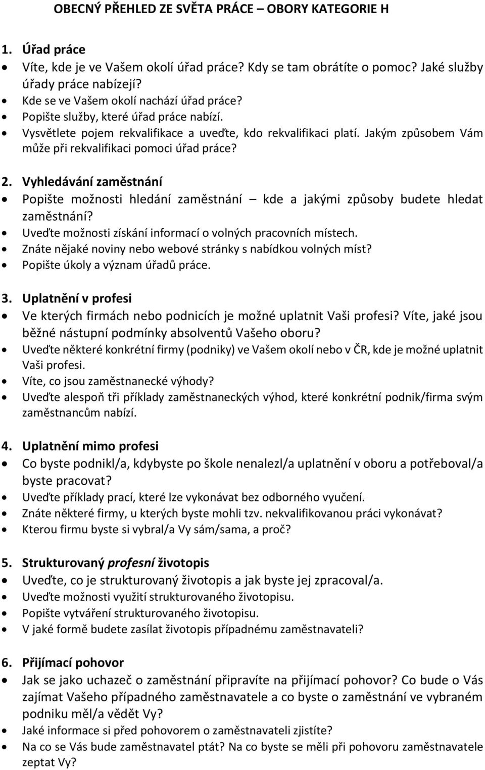 Jakým způsobem Vám může při rekvalifikaci pomoci úřad práce? 2. Vyhledávání zaměstnání Popište možnosti hledání zaměstnání kde a jakými způsoby budete hledat zaměstnání?