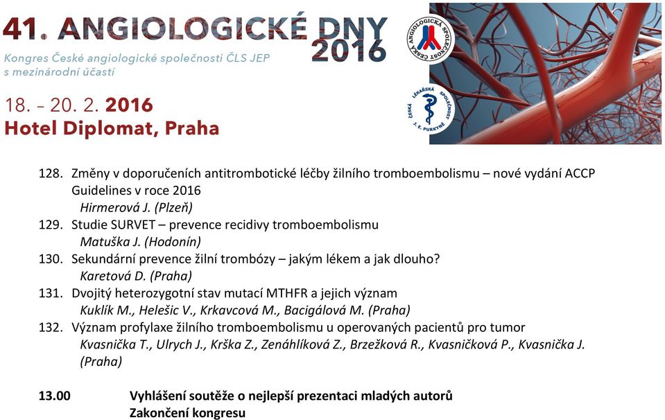 Dvojitý heterozygotní stav mutací MTHFR a jejich význam Kuklík M., Helešic V., Krkavcová M., Bacigálová M. (Praha) 132.