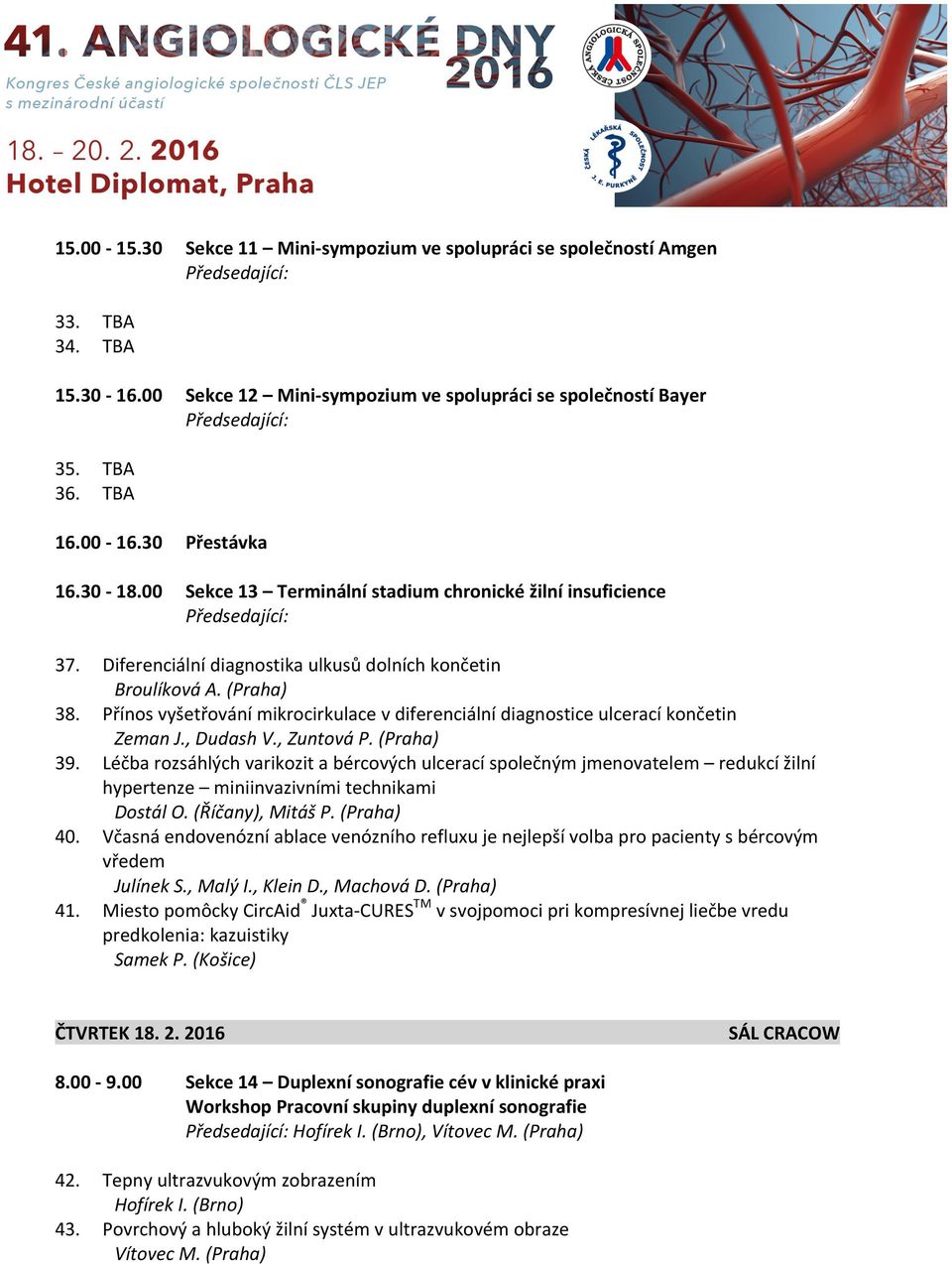 Přínos vyšetřování mikrocirkulace v diferenciální diagnostice ulcerací končetin Zeman J., Dudash V., Zuntová P. (Praha) 39.