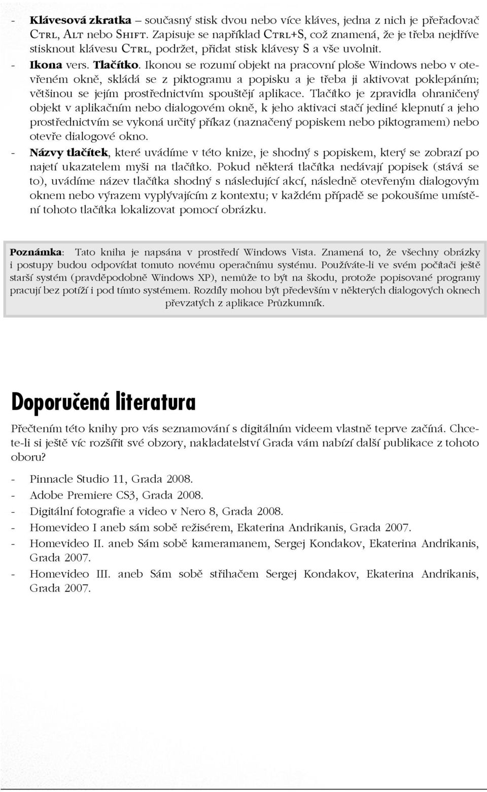 Ikonou se rozumí objekt na pracovní ploše Windows nebo v otevřeném okně, skládá se z piktogramu a popisku a je třeba ji aktivovat poklepáním; většinou se jejím prostřednictvím spouštějí aplikace.