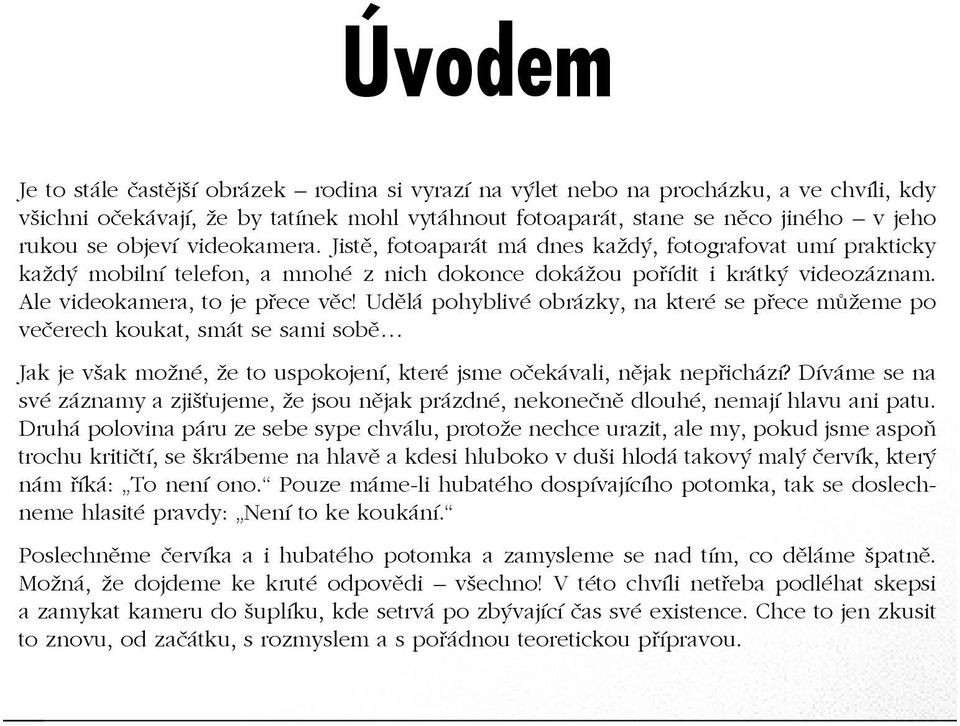 Udělá pohyblivé obrázky, na které se přece můžeme po večerech koukat, smát se sami sobě Jak je však možné, že to uspokojení, které jsme očekávali, nějak nepřichází?