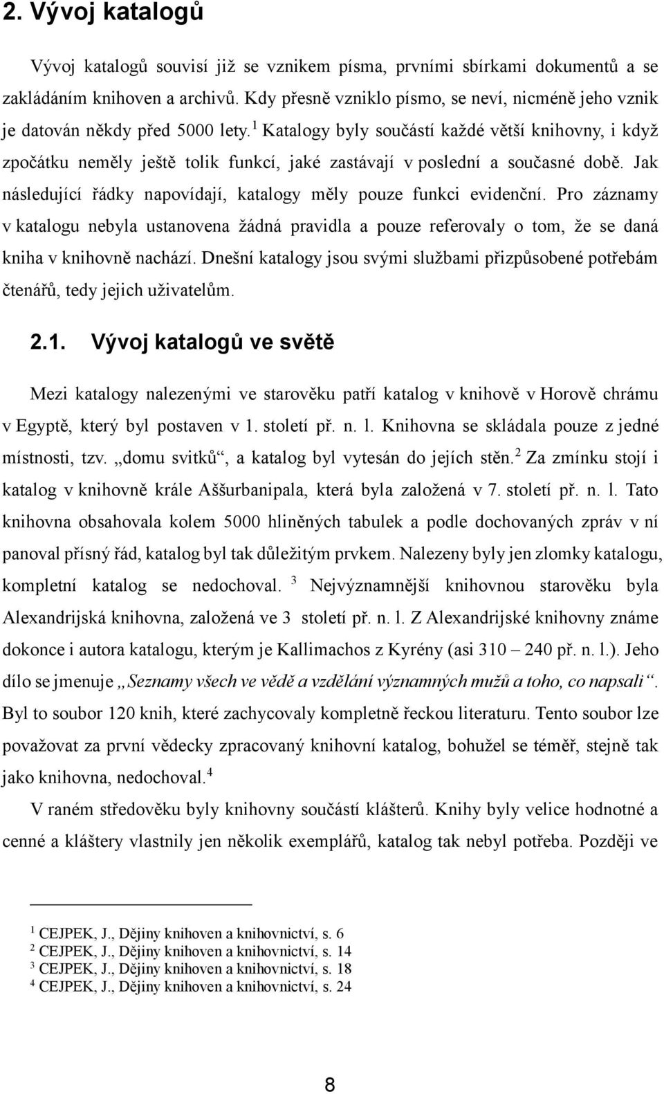 1 Katalogy byly součástí každé větší knihovny, i když zpočátku neměly ještě tolik funkcí, jaké zastávají v poslední a současné době.