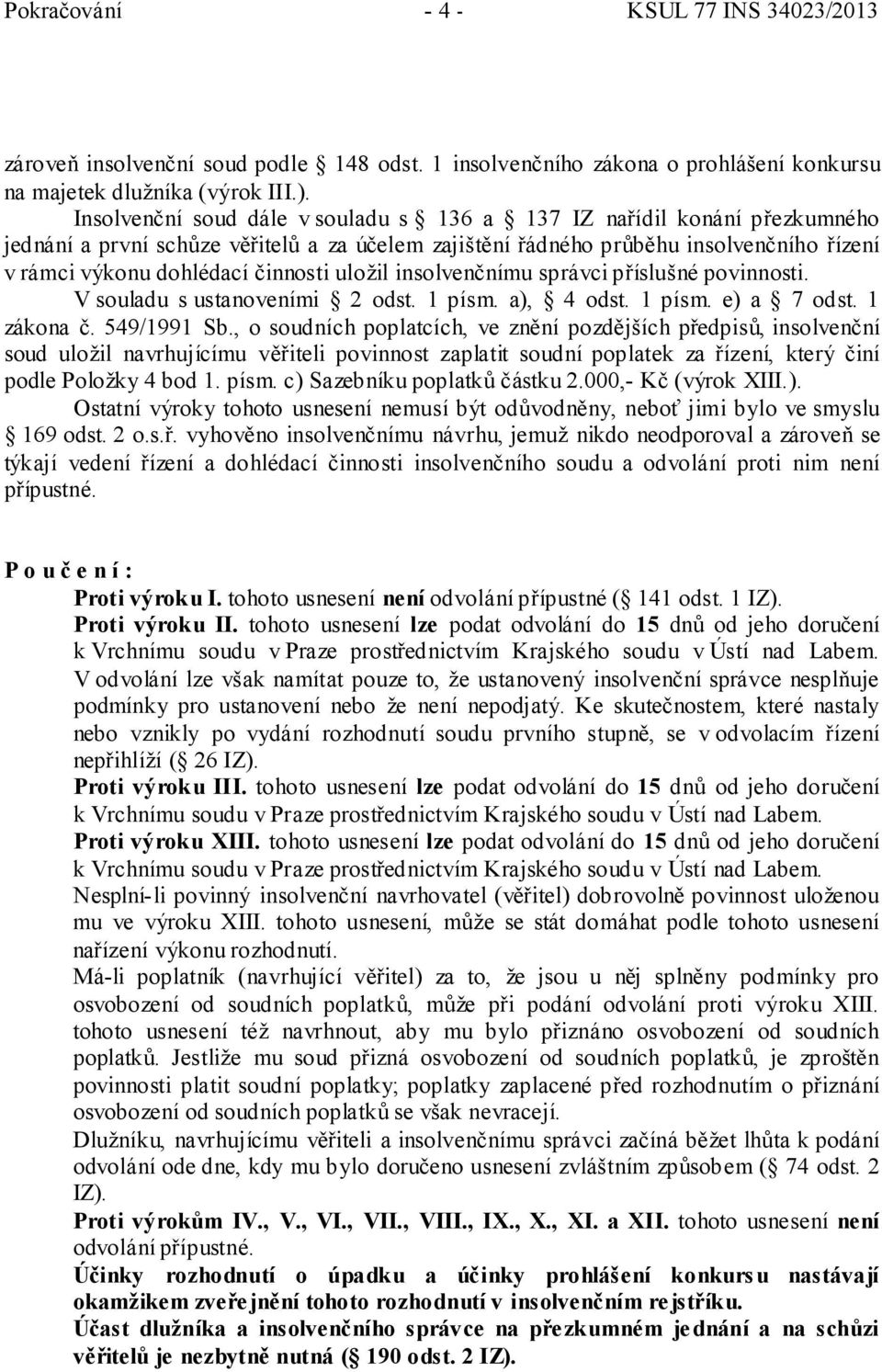 uložil insolvenčnímu správci příslušné povinnosti. V souladu s ustanoveními 2 odst. 1 písm. a), 4 odst. 1 písm. e) a 7 odst. 1 zákona č. 549/1991 Sb.