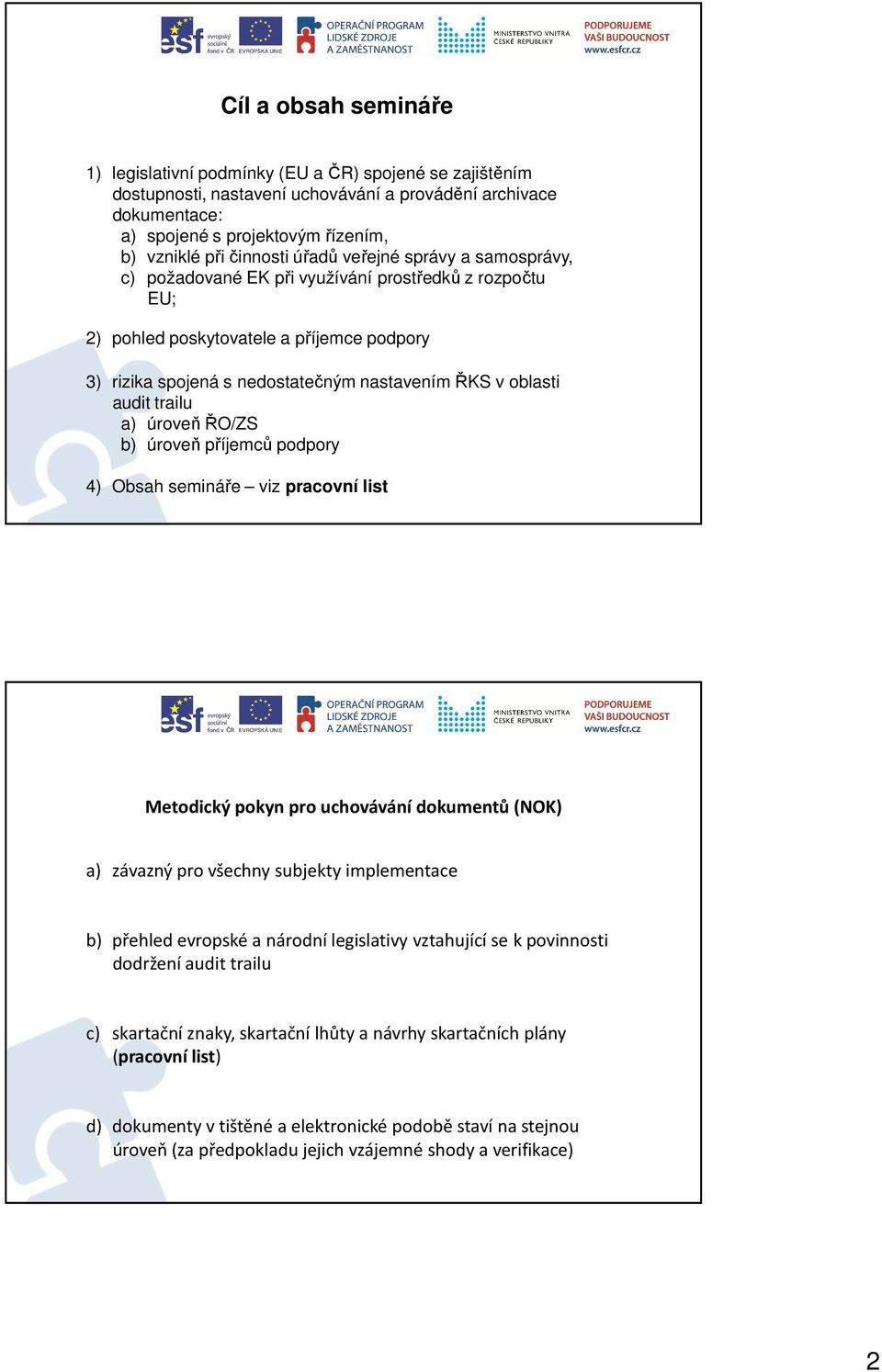 oblasti audit trailu a) úroveň ŘO/ZS b) úroveň příjemců podpory 4) Obsah semináře viz pracovní list Metodický pokyn pro uchovávání dokumentů (NOK) a) závazný pro všechny subjekty implementace b)