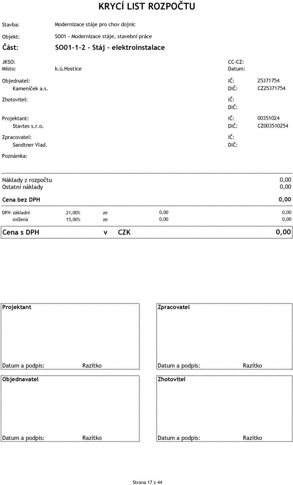 Poznámka: 25371754 CZ25371754 00351024 CZ003510254 Náklady z rozpočtu Ostatní náklady Cena bez DPH DPH základní 21,00% ze snížená 15,00% ze Cena s