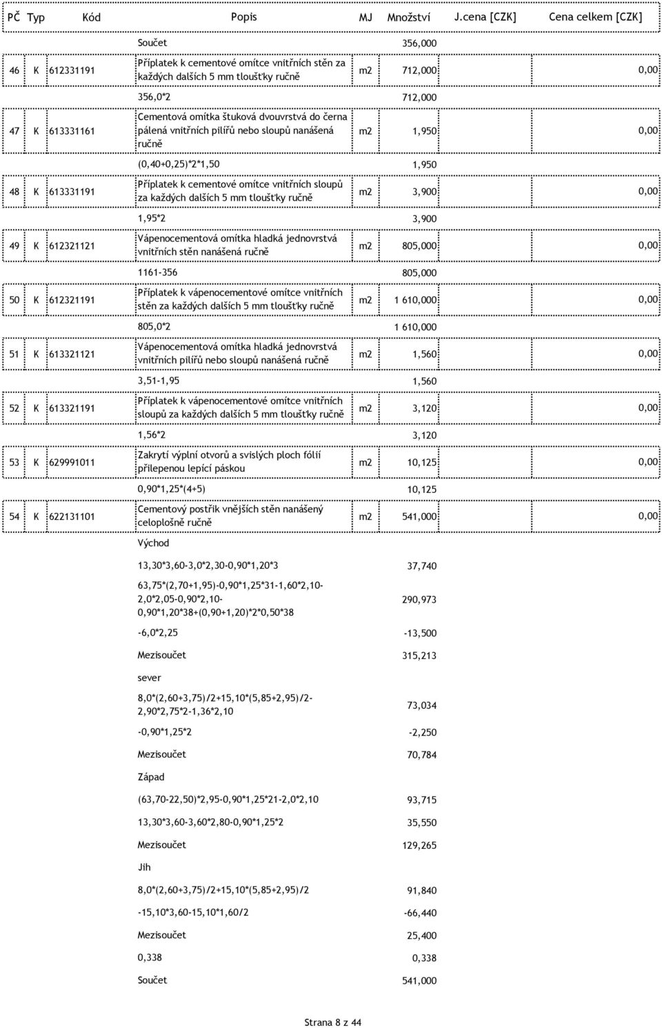 Vápenocementová omítka hladká jednovrstvá 49 K 612321121 m2 805,000 vnitřních stěn nanášená ručně 1161-356 805,000 Příplatek k vápenocementové omítce vnitřních 50 K 612321191 m2 1 610 stěn za každých