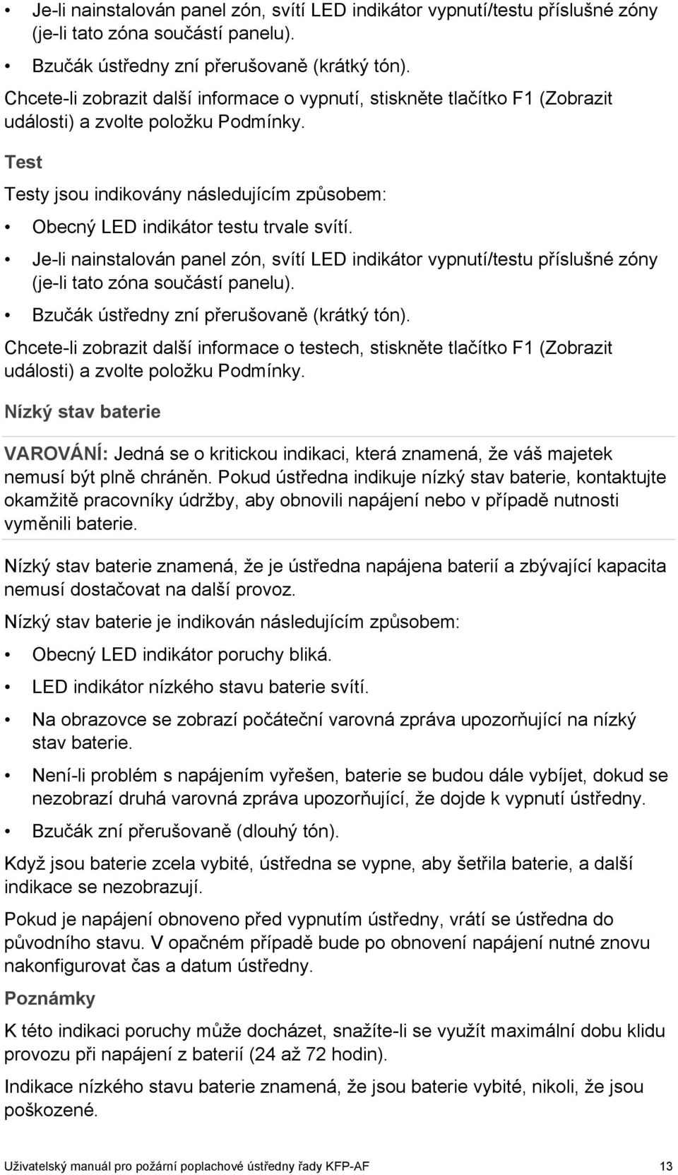 Test Testy jsou indikovány následujícím způsobem: Obecný LED indikátor testu trvale svítí.