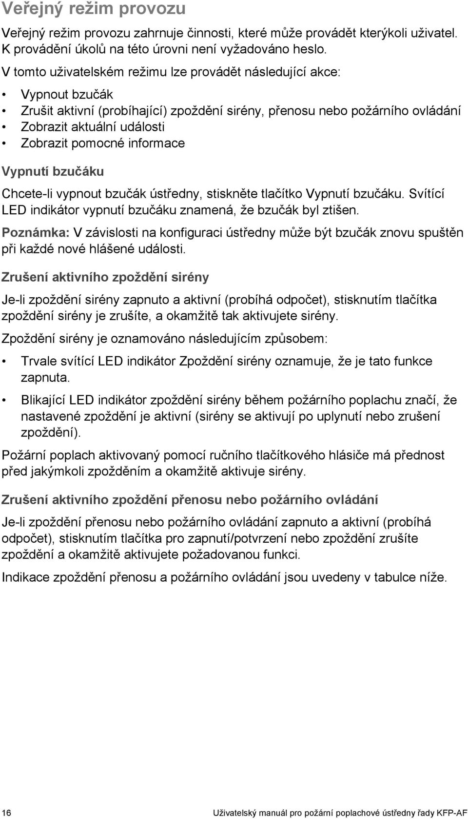 informace Vypnutí bzučáku Chcete-li vypnout bzučák ústředny, stiskněte tlačítko Vypnutí bzučáku. Svítící LED indikátor vypnutí bzučáku znamená, že bzučák byl ztišen.