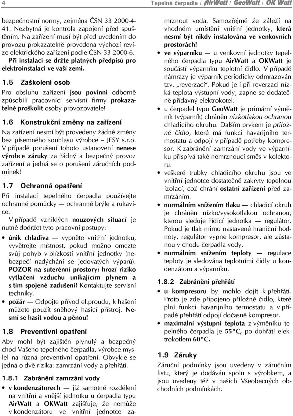 Při instalaci se držte platných předpisů pro elektroinstalaci ve vaší zemi. 1.