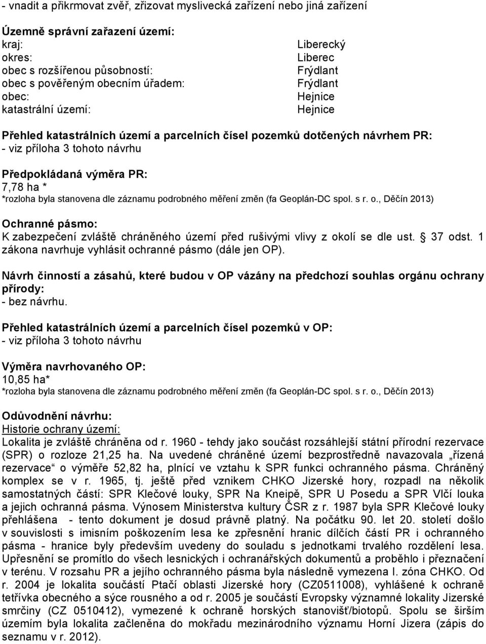 PR: 7,78 ha * *rozloha byla stanovena dle záznamu podrobného měření změn (fa Geoplán-DC spol. s r. o.