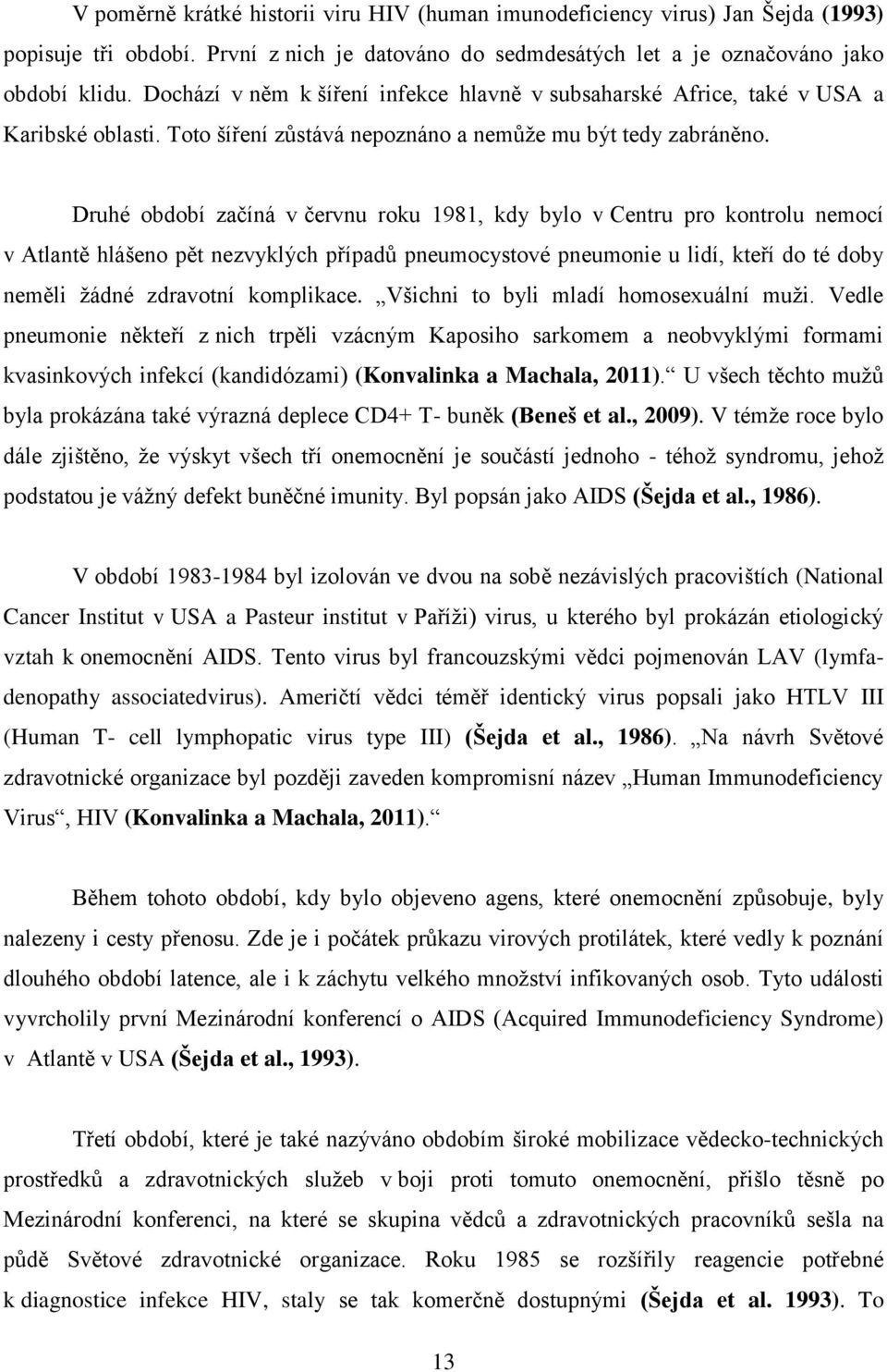 Druhé období začíná v červnu roku 1981, kdy bylo v Centru pro kontrolu nemocí v Atlantě hlášeno pět nezvyklých případů pneumocystové pneumonie u lidí, kteří do té doby neměli žádné zdravotní