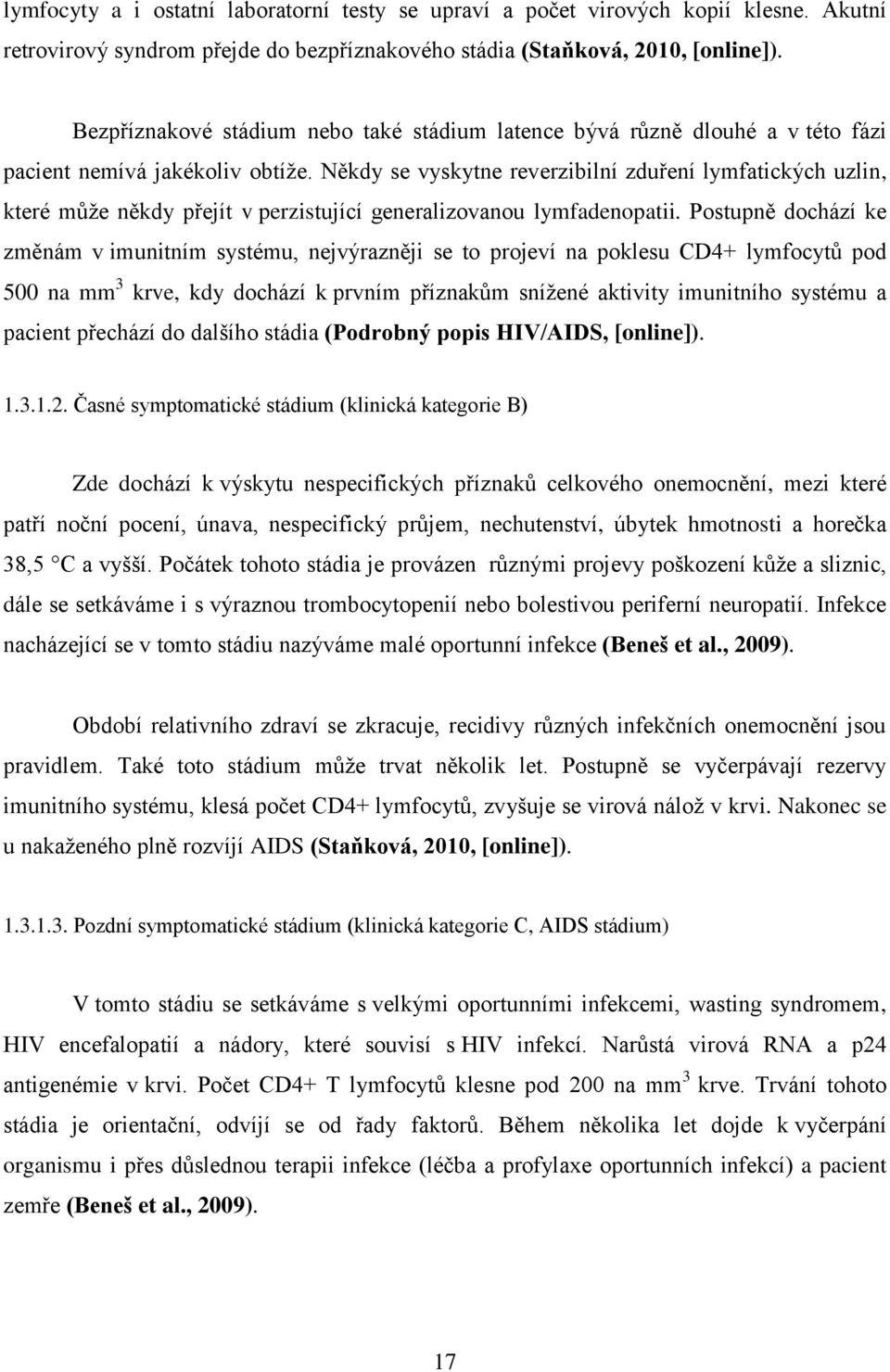 Někdy se vyskytne reverzibilní zduření lymfatických uzlin, které může někdy přejít v perzistující generalizovanou lymfadenopatii.