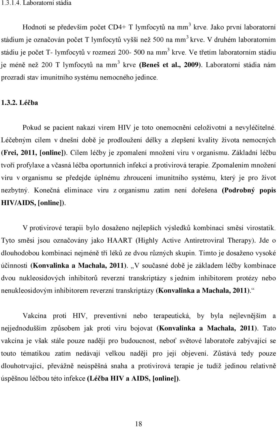 Laboratorní stádia nám prozradí stav imunitního systému nemocného jedince. 1.3.2. Léčba Pokud se pacient nakazí virem HIV je toto onemocnění celoživotní a nevyléčitelné.