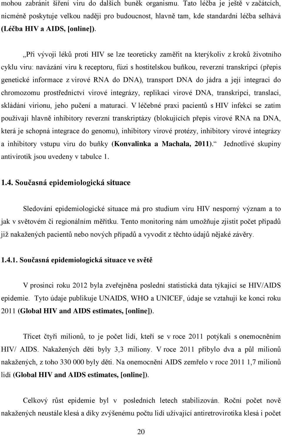 Při vývoji léků proti HIV se lze teoreticky zaměřit na kterýkoliv z kroků životního cyklu viru: navázání viru k receptoru, fúzi s hostitelskou buňkou, reverzní transkripci (přepis genetické informace