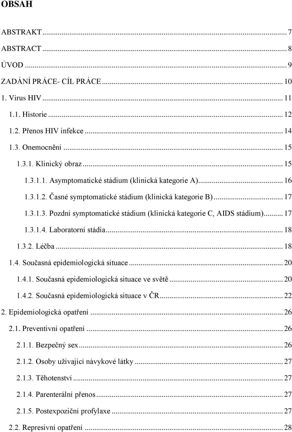 .. 18 1.4. Současná epidemiologická situace... 20 1.4.1. Současná epidemiologická situace ve světě... 20 1.4.2. Současná epidemiologická situace v ČR... 22 2. Epidemiologická opatření... 26 2.1. Preventivní opatření.