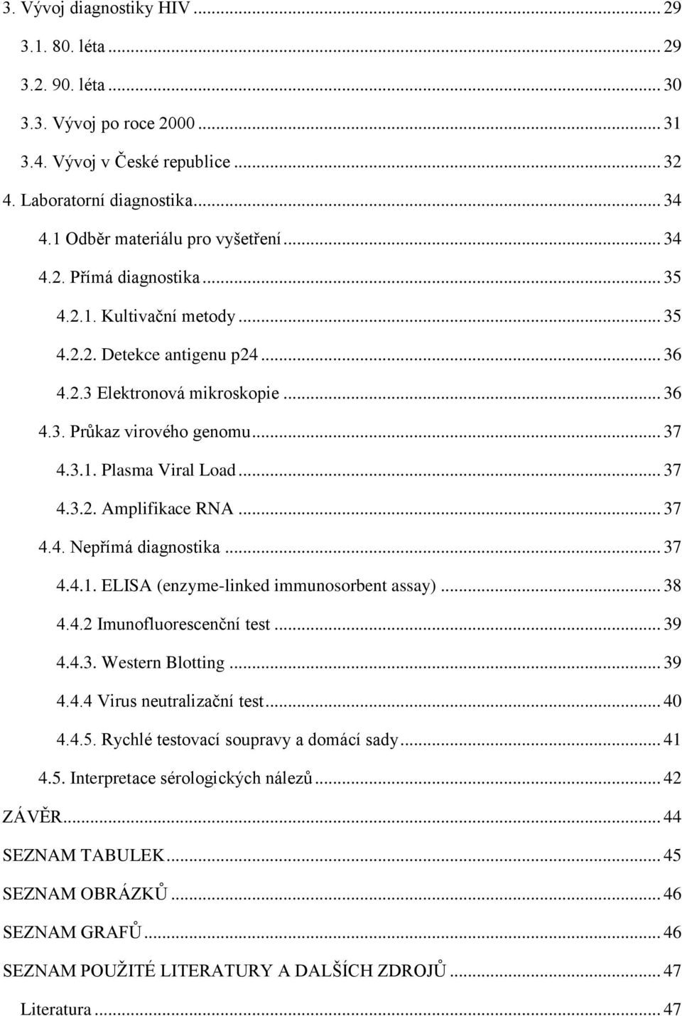 .. 37 4.3.1. Plasma Viral Load... 37 4.3.2. Amplifikace RNA... 37 4.4. Nepřímá diagnostika... 37 4.4.1. ELISA (enzyme-linked immunosorbent assay)... 38 4.4.2 Imunofluorescenční test... 39 4.4.3. Western Blotting.