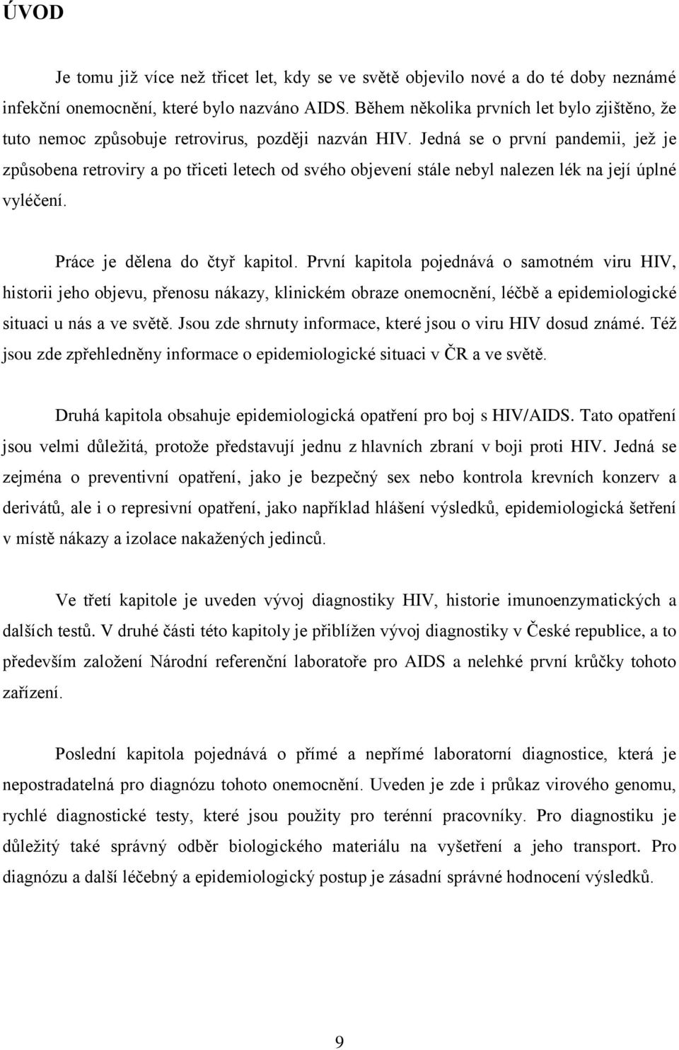 Jedná se o první pandemii, jež je způsobena retroviry a po třiceti letech od svého objevení stále nebyl nalezen lék na její úplné vyléčení. Práce je dělena do čtyř kapitol.