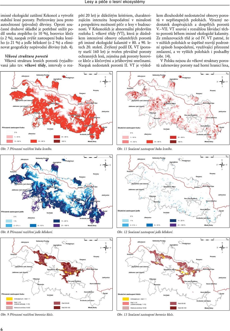 geograficky nepůvodní dřeviny (tab. 4). Věková struktura porostů Věková struktura lesních porostů (vyjadřovaná jako tzv.