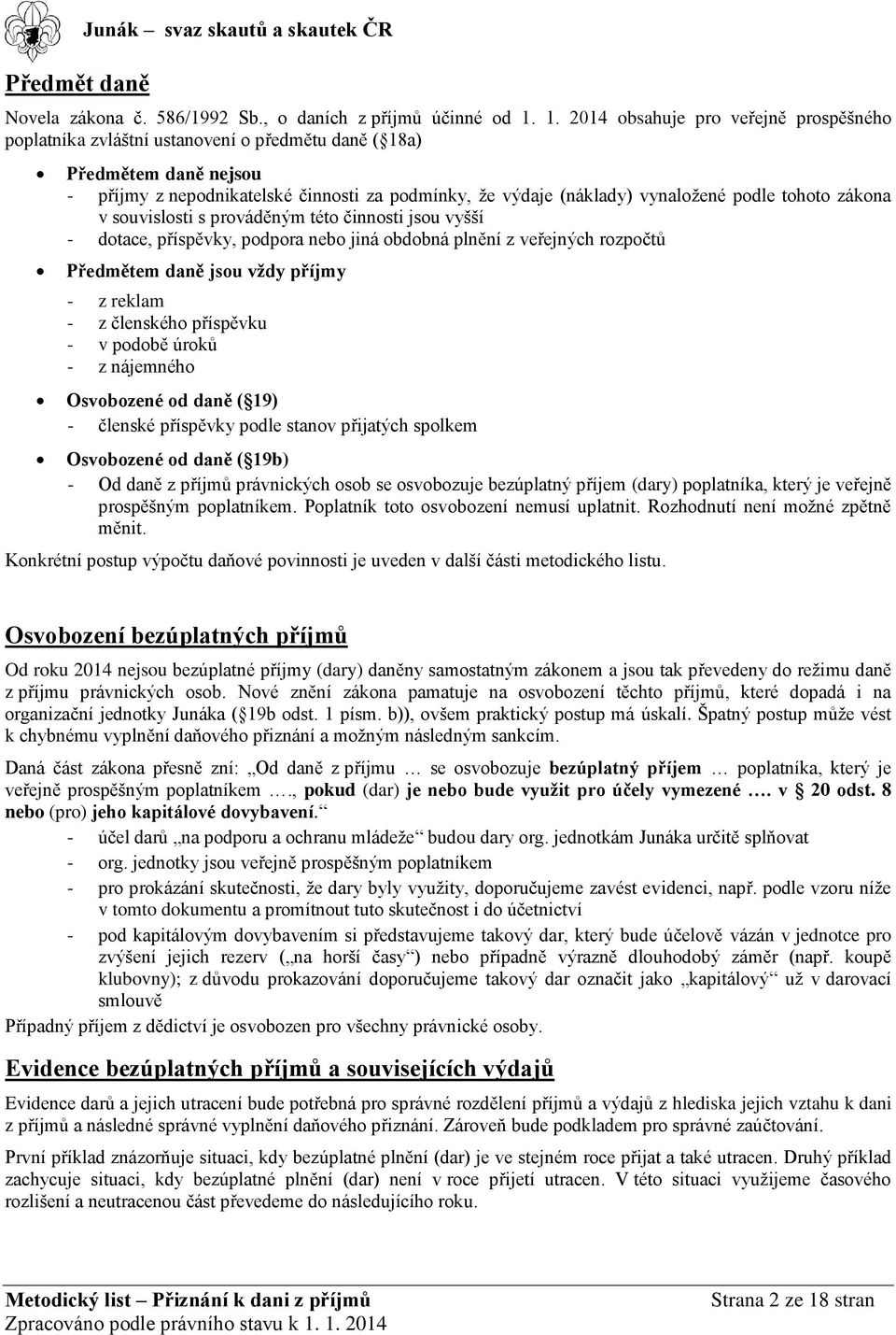 podle tohoto zákona v souvislosti s prováděným této činnosti jsou vyšší - dotace, příspěvky, podpora nebo jiná obdobná plnění z veřejných rozpočtů Předmětem daně jsou vždy příjmy - z reklam - z