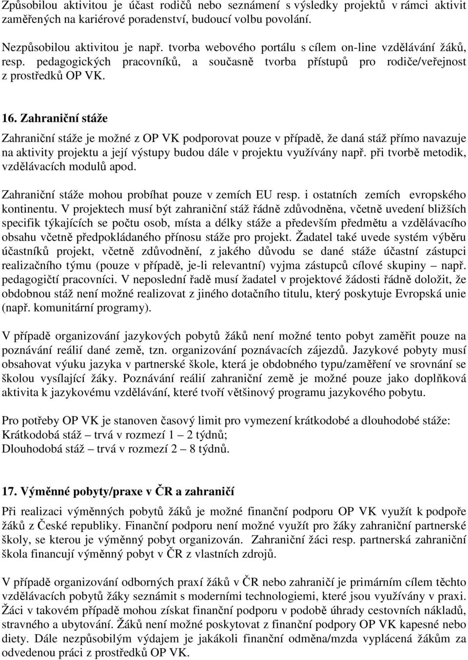 Zahraniční stáže Zahraniční stáže je možné z OP VK podporovat pouze v případě, že daná stáž přímo navazuje na aktivity projektu a její výstupy budou dále v projektu využívány např.