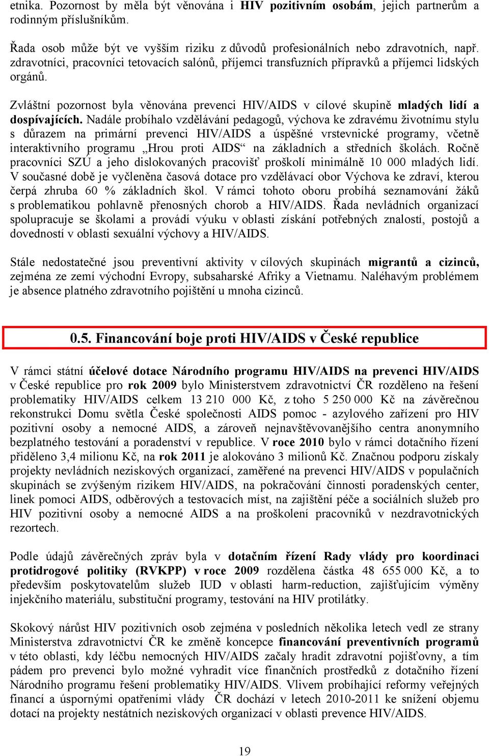 Nadále probíhalo vzdělávání pedagogů, výchova ke zdravému životnímu stylu s důrazem na primární prevenci HIV/AIDS a úspěšné vrstevnické programy, včetně interaktivního programu Hrou proti AIDS na