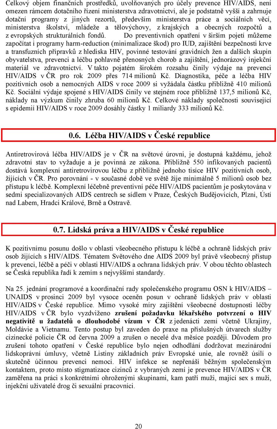 Do preventivních opatření v širším pojetí můžeme započítat i programy harm-reduction (minimalizace škod) pro IUD, zajištění bezpečnosti krve a transfuzních přípravků z hlediska HIV, povinné testování