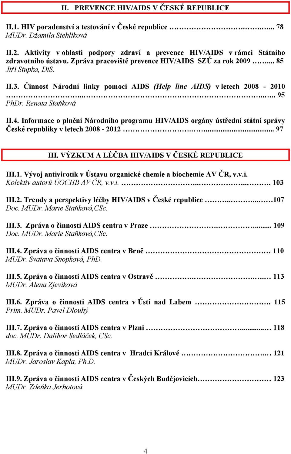 Činnost Národní linky pomoci AIDS (Help line AIDS) v letech 28-2...... 95 PhDr. Renata Staňková II.4.