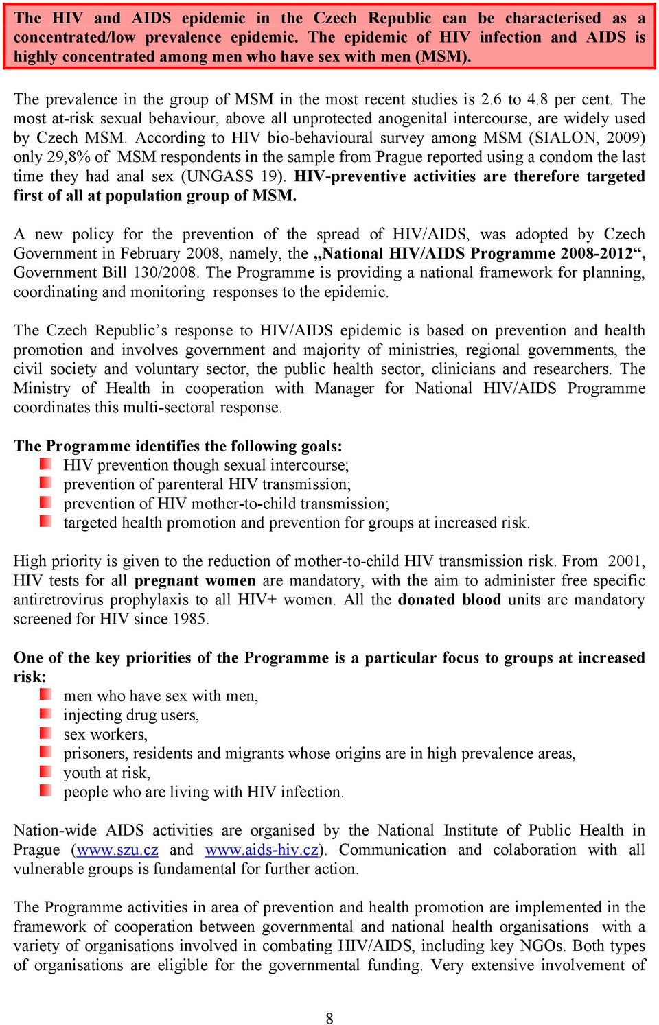 The most at-risk sexual behaviour, above all unprotected anogenital intercourse, are widely used by Czech MSM.