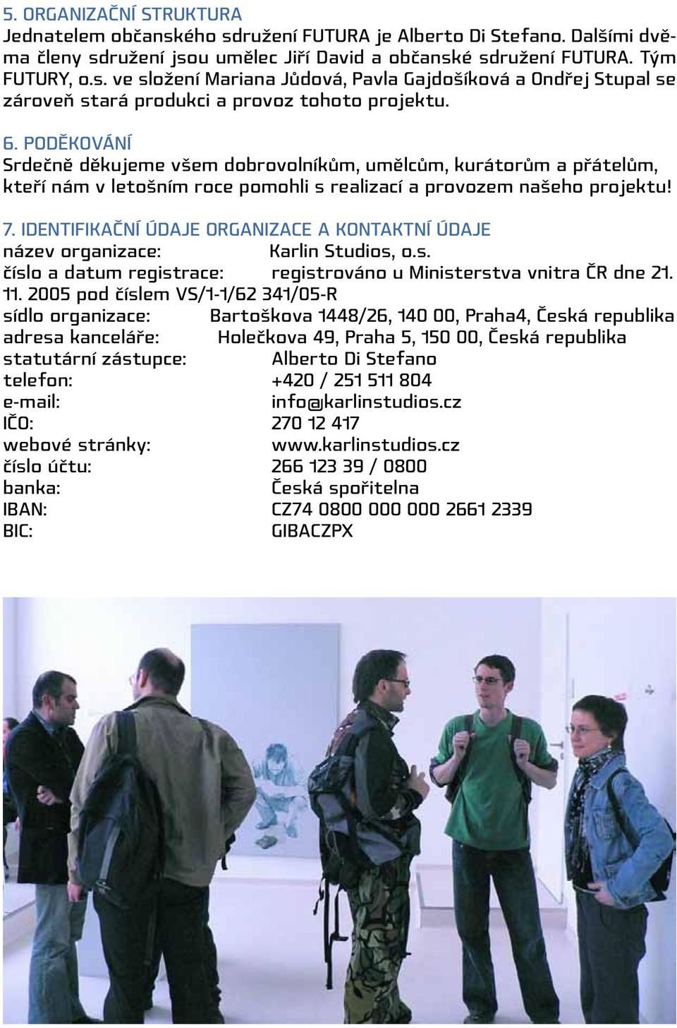 Identifikační údaje organizace a kontaktní údaje název organizace: Karlin Studios, o.s. číslo a datum registrace: registrováno u Ministerstva vnitra ČR dne 21. 11.