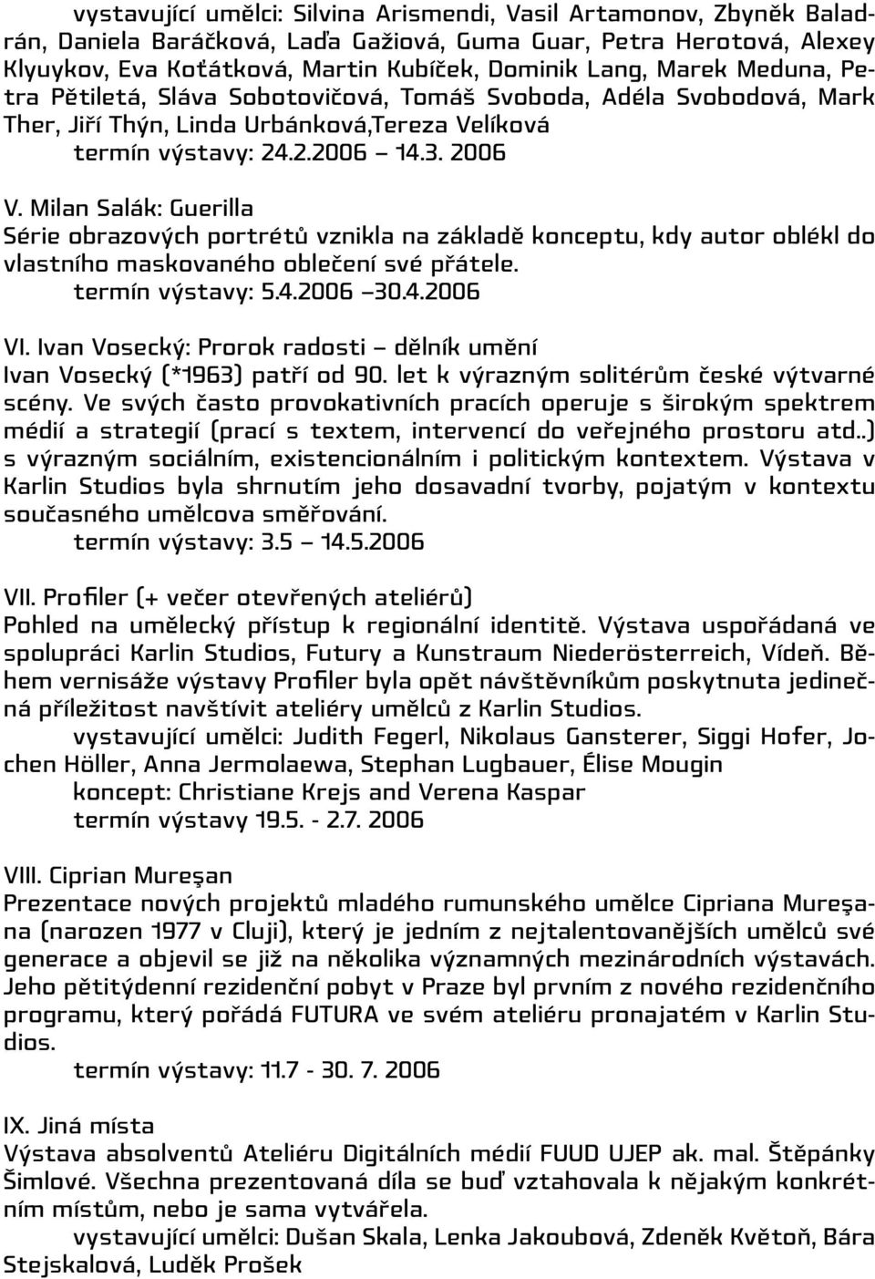 Milan Salák: Guerilla Série obrazových portrétů vznikla na základě konceptu, kdy autor oblékl do vlastního maskovaného oblečení své přátele. termín výstavy: 5.4.2006 30.4.2006 VI.