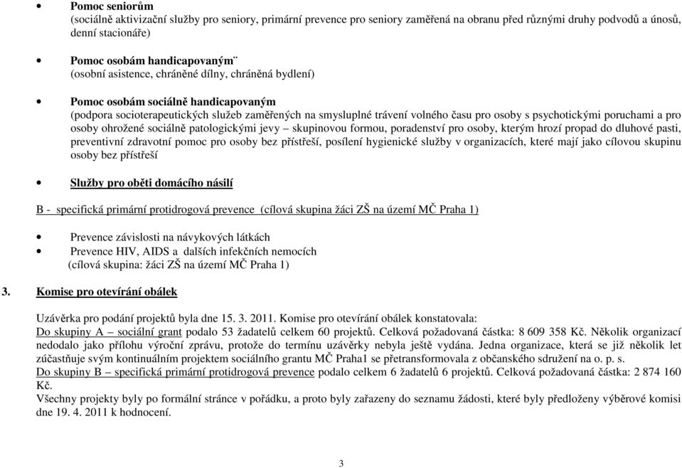 a pro osoby ohrožené sociálně patologickými jevy skupinovou formou, poradenství pro osoby, kterým hrozí propad do dluhové pasti, preventivní zdravotní pomoc pro osoby bez přístřeší, posílení