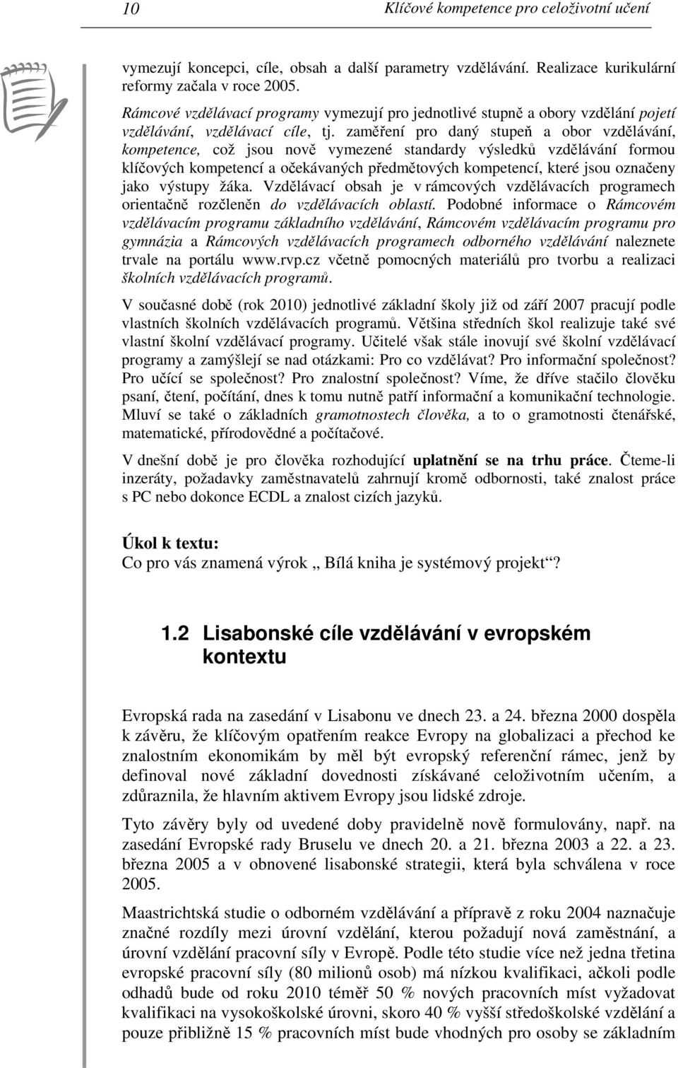 zaměření pro daný stupeň a obor vzdělávání, kompetence, což jsou nově vymezené standardy výsledků vzdělávání formou klíčových kompetencí a očekávaných předmětových kompetencí, které jsou označeny