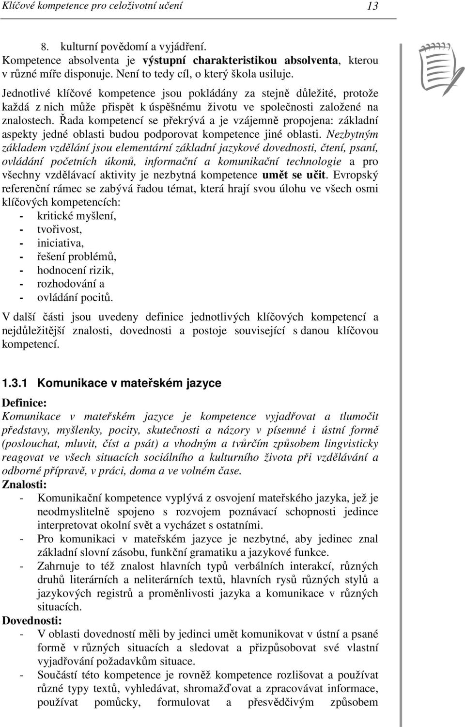 Řada kompetencí se překrývá a je vzájemně propojena: základní aspekty jedné oblasti budou podporovat kompetence jiné oblasti.