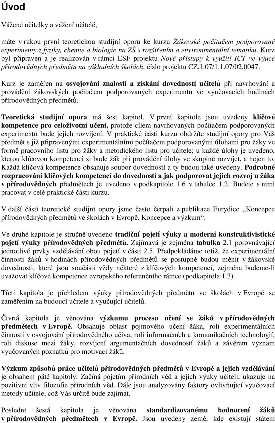 0047. Kurz je zaměřen na osvojování znalostí a získání dovedností učitelů při navrhování a provádění žákovských počítačem podporovaných experimentů ve vyučovacích hodinách přírodovědných předmětů.