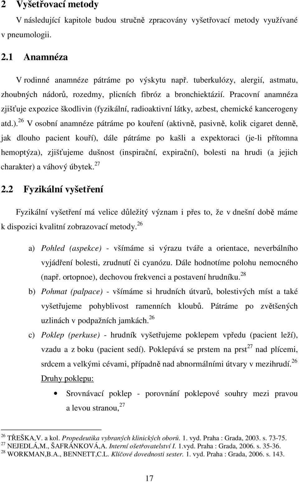 Pracovní anamnéza zjišťuje expozice škodlivin (fyzikální, radioaktivní látky, azbest, chemické kancerogeny atd.).