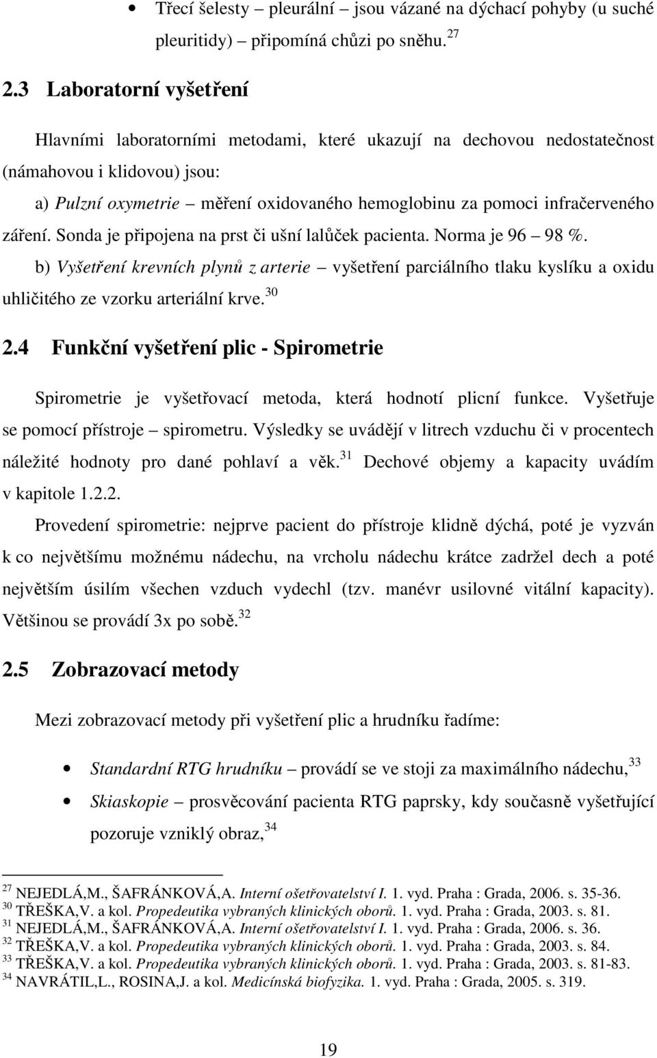 infračerveného záření. Sonda je připojena na prst či ušní lalůček pacienta. Norma je 96 98 %.