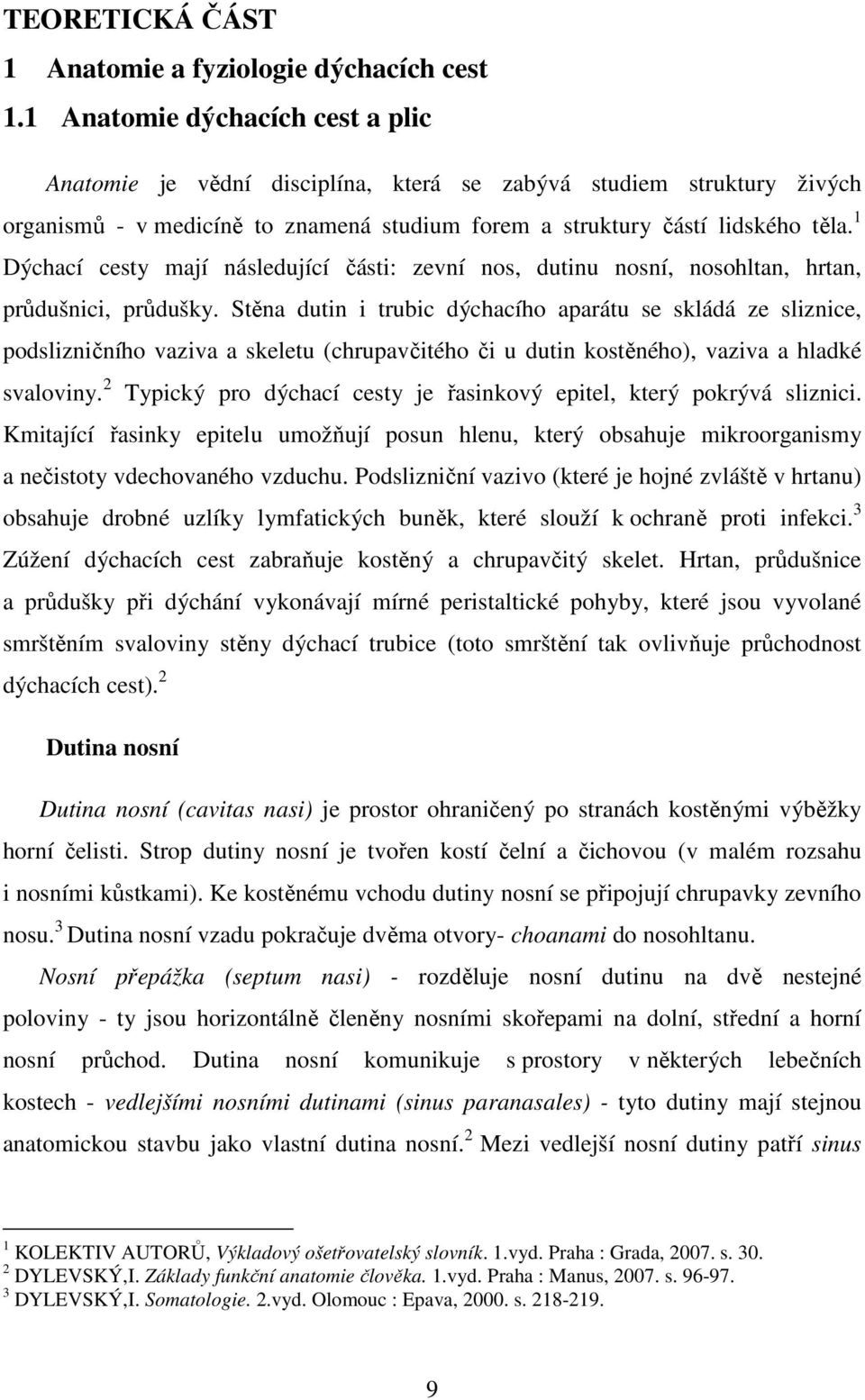 1 Dýchací cesty mají následující části: zevní nos, dutinu nosní, nosohltan, hrtan, průdušnici, průdušky.