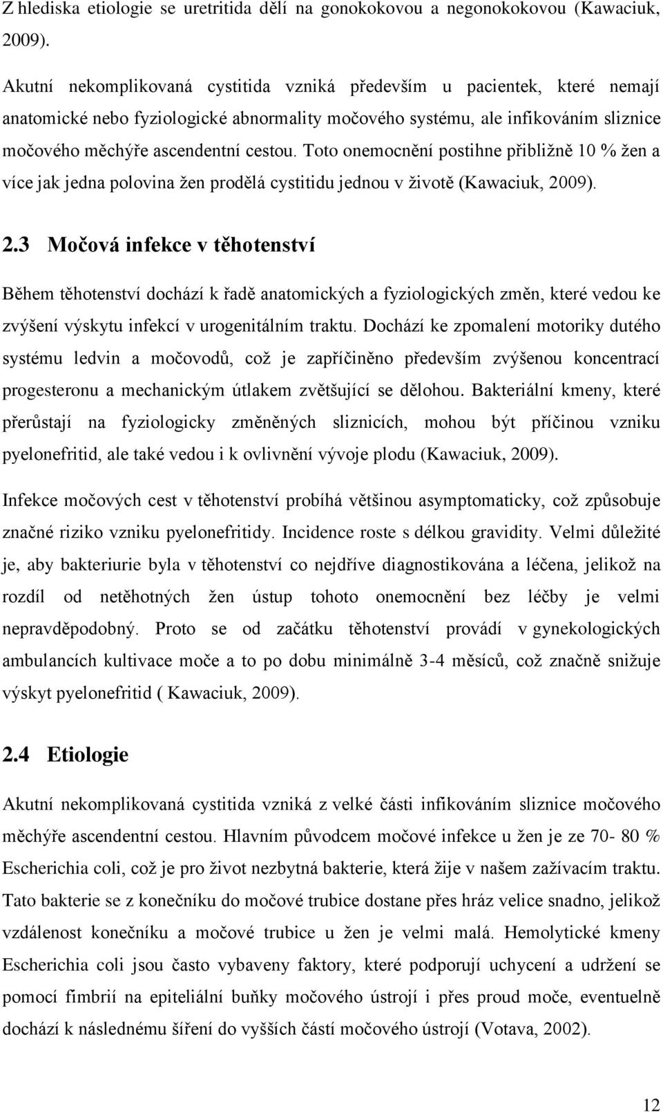 Toto onemocnění postihne přibližně 10 % žen a více jak jedna polovina žen prodělá cystitidu jednou v životě (Kawaciuk, 20