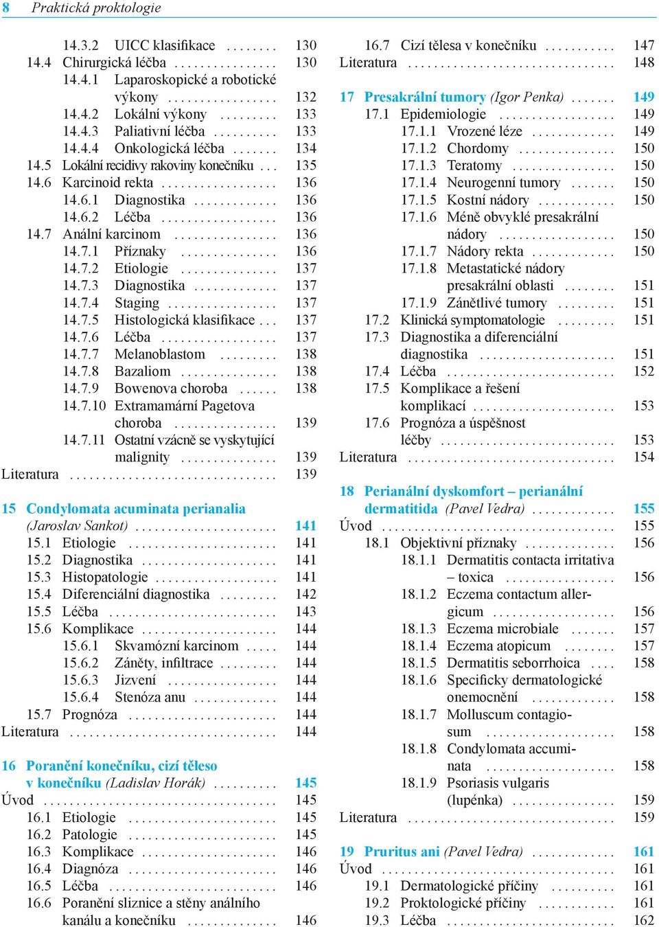 .. 137 14.7.3 Diagnostika... 137 14.7.4 Staging... 137 14.7.5 Histologická klasifikace... 137 14.7.6 Léčba... 137 14.7.7 Melanoblastom... 138 14.7.8 Bazaliom... 138 14.7.9 Bowenova choroba... 138 14.7.10 Extramamární Pagetova choroba.