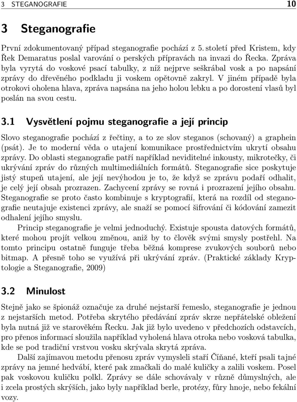 V jiném případě byla otrokovi oholena hlava, zpráva napsána na jeho holou lebku a po dorostení vlasů byl poslán na svou cestu. 3.