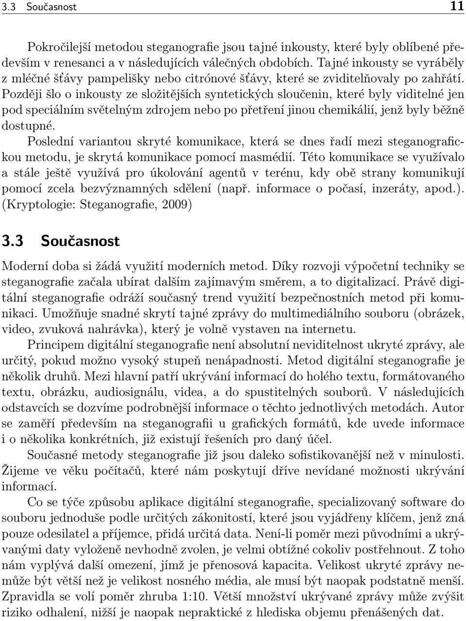 Později šlo o inkousty ze složitějších syntetických sloučenin, které byly viditelné jen pod speciálním světelným zdrojem nebo po přetření jinou chemikálií, jenž byly běžně dostupné.