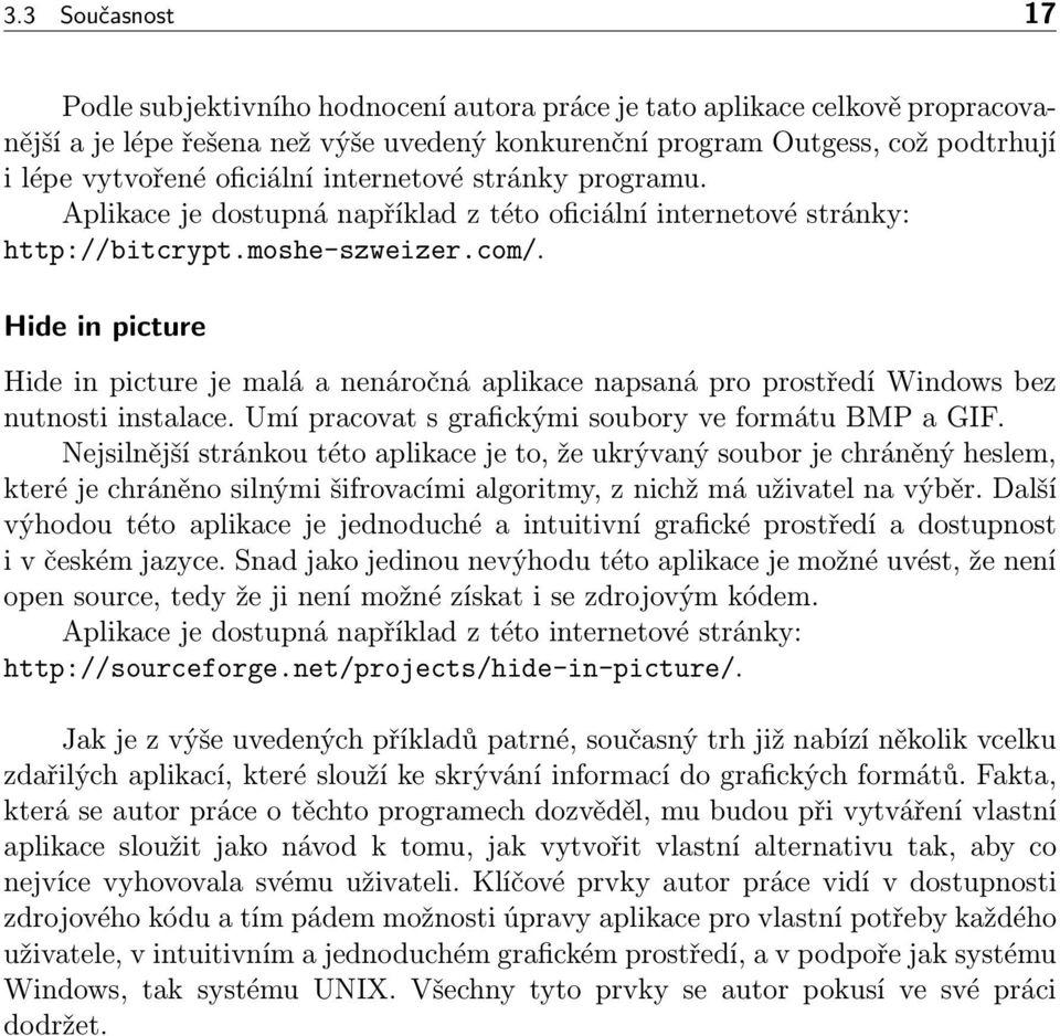 Hide in picture Hide in picture je malá a nenáročná aplikace napsaná pro prostředí Windows bez nutnosti instalace. Umí pracovat s grafickými soubory ve formátu BMP a GIF.