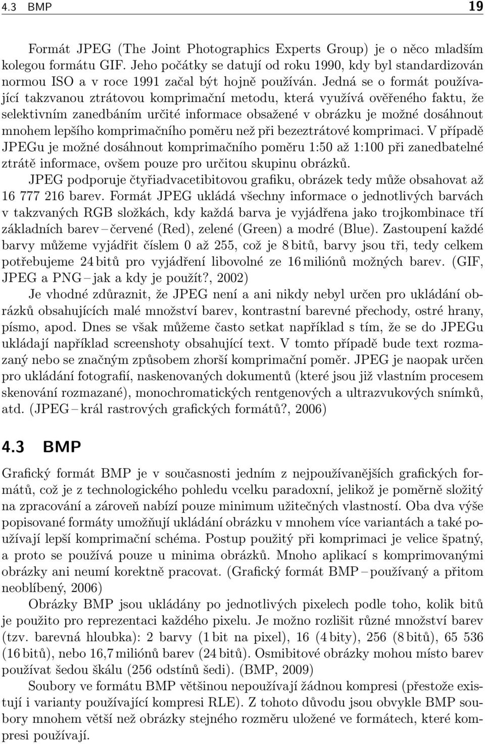 Jedná se o formát používající takzvanou ztrátovou komprimační metodu, která využívá ověřeného faktu, že selektivním zanedbáním určité informace obsažené v obrázku je možné dosáhnout mnohem lepšího