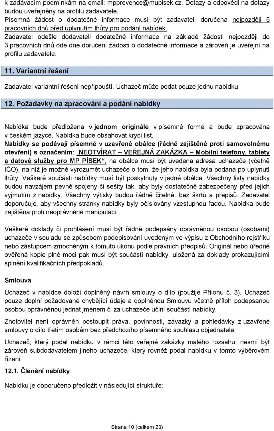 Zadavatel odešle dodavateli dodatečné informace na základě žádosti nejpozději do 3 pracovních dnů ode dne doručení žádosti o dodatečné informace a zároveň je uveřejní na profilu zadavatele. 11.