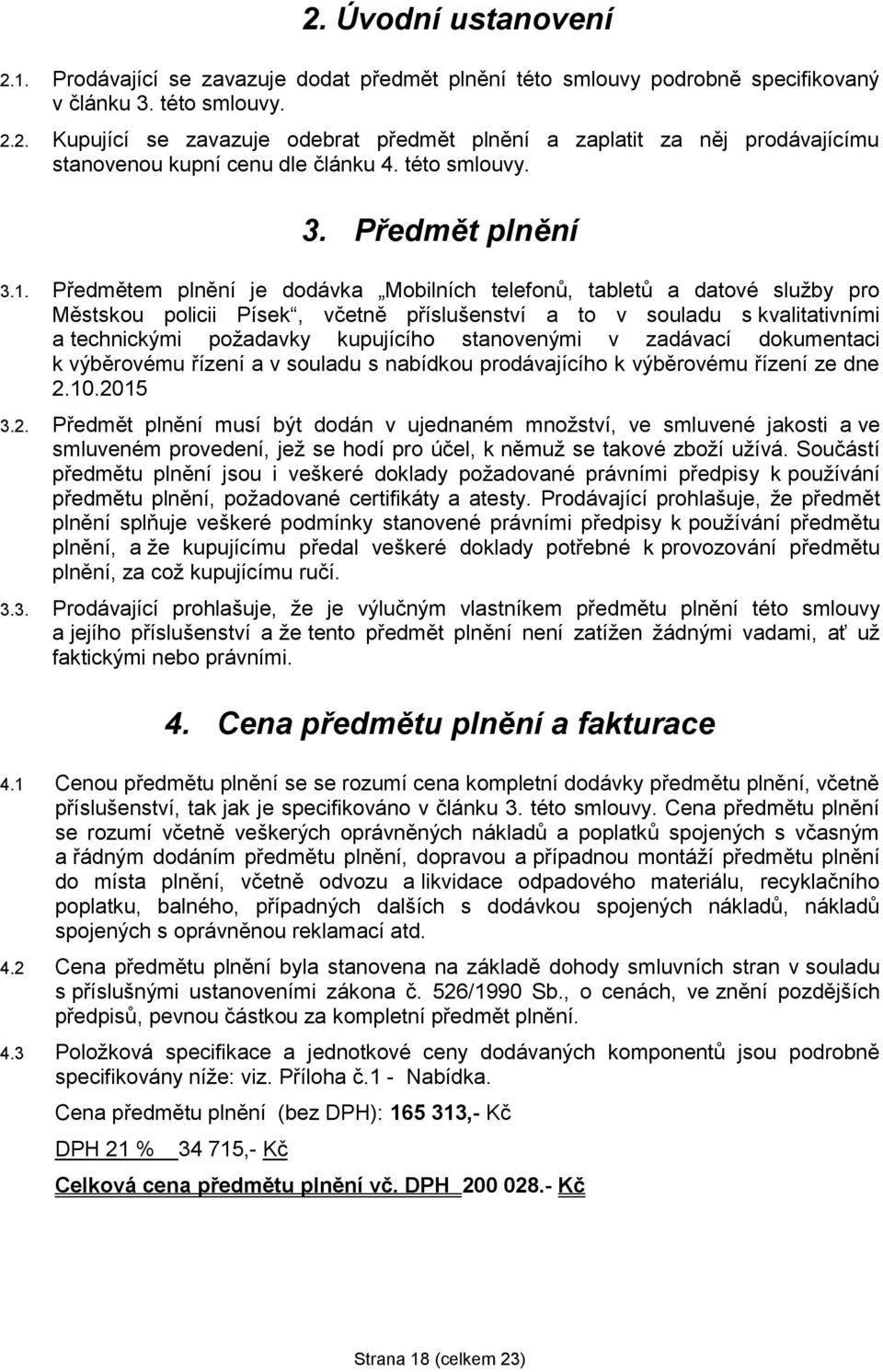 Předmětem plnění je dodávka Mobilních telefonů, tabletů a datové služby pro Městskou policii Písek, včetně příslušenství a to v souladu s kvalitativními a technickými požadavky kupujícího stanovenými